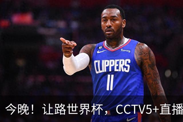 今晚！让路世界杯，CCTV5+直播中国男篮VS日本，赵继伟+杨瀚森领衔